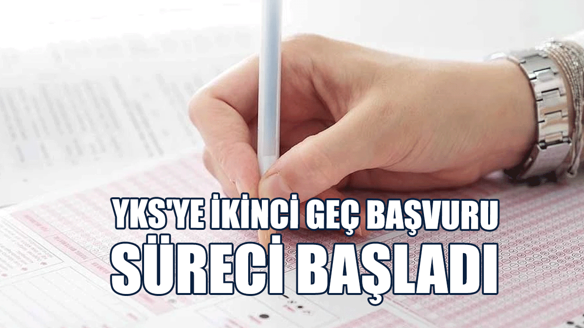 YKS'ye İkinci Geç Başvuru Süreci Başladı