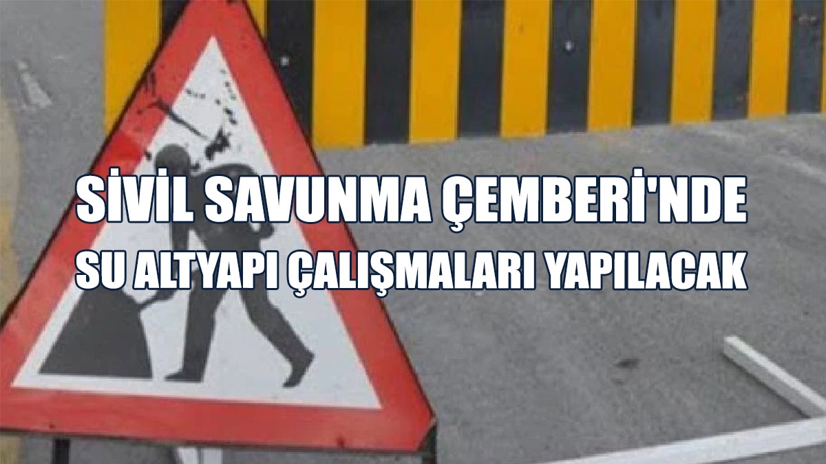 Sivil Savunma Çemberi'nde Su Altyapı Çalışmaları Yapılacak