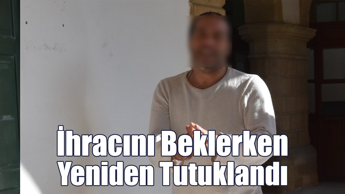 İhracını Beklerken, Yeniden Tutuklandı!