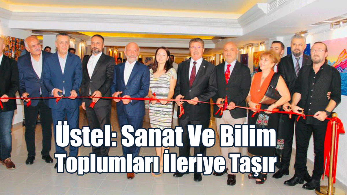 Üstel: Sanat Ve Bilim Toplumları İleriye Taşır