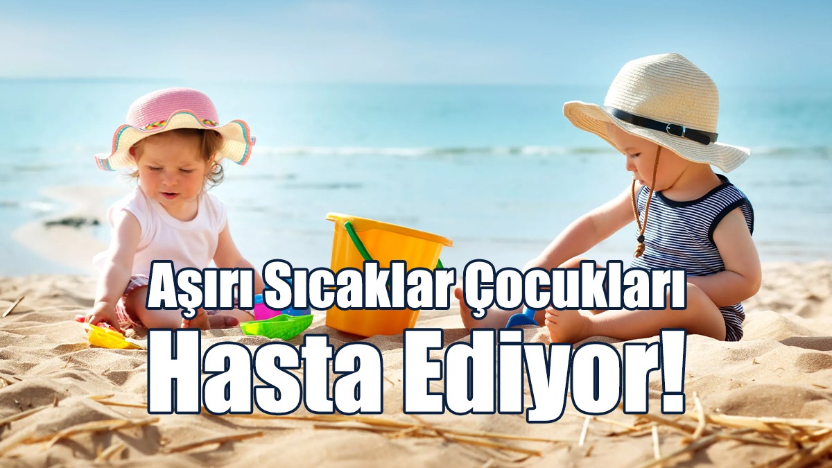 Aşırı Sıcaklar Çocukları Hasta Ediyor!