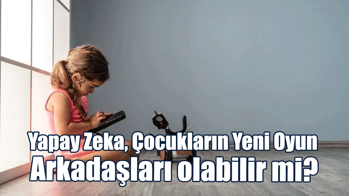 Yapay Zeka, Çocukların Yeni Oyun Arkadaşları Olabilir Mi?