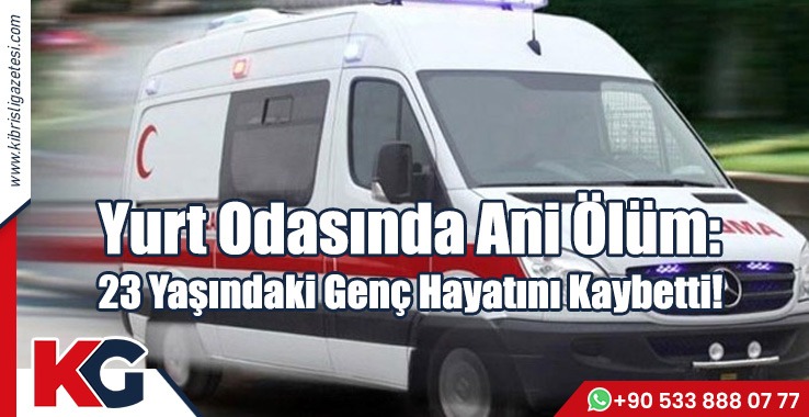 Yurt Odasında Ani Ölüm: 23 Yaşındaki Genç Hayatını Kaybetti!