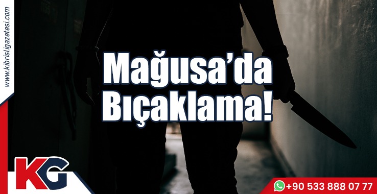 Mağusa’da Bıçaklama!