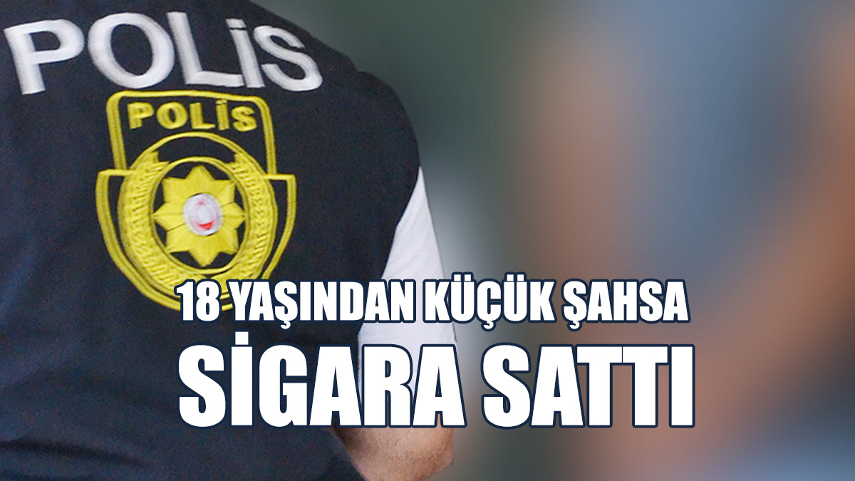 18 Yaşından Küçük Şahsa, Üç Paket Sigara Sattı