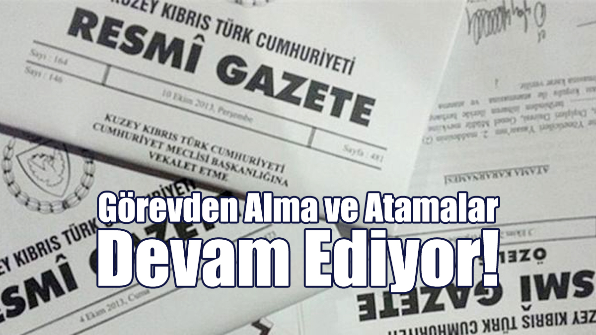 Görevden Alma ve Atamalar Devam Ediyor