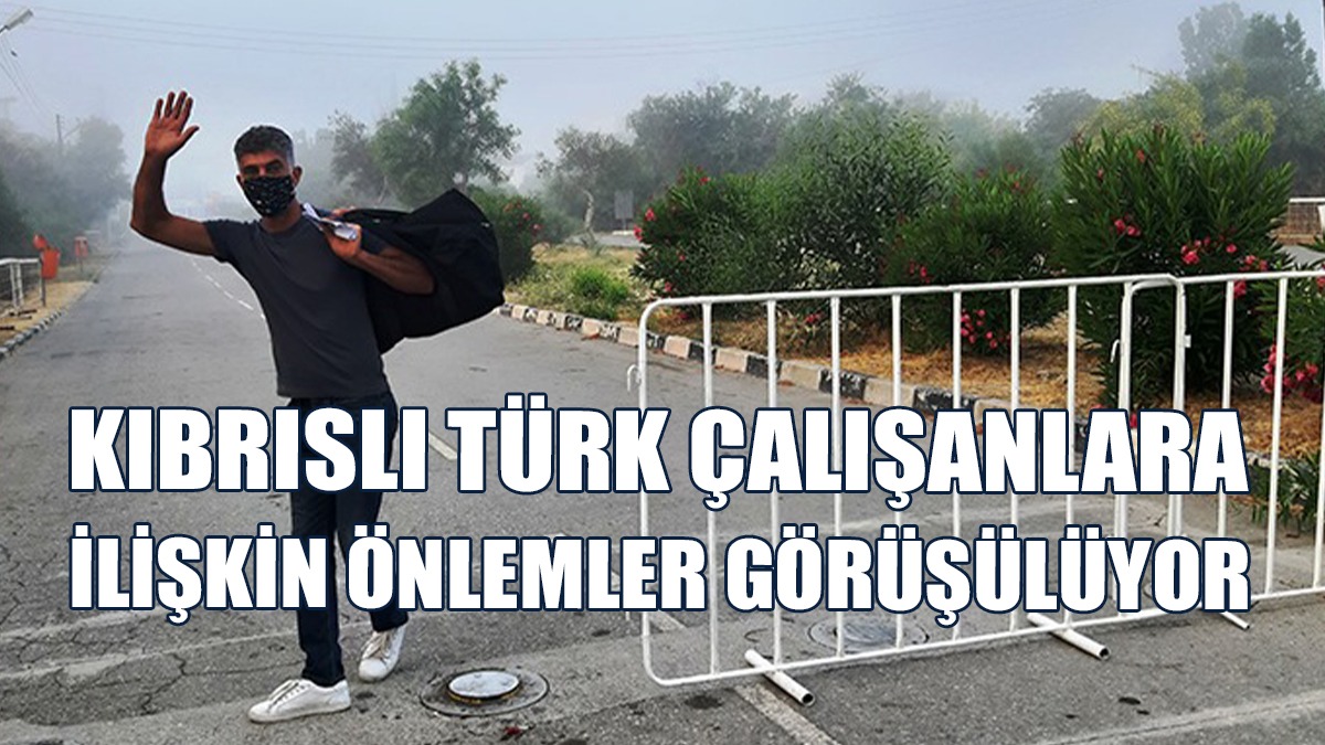 Kıbrıslı Türk Çalışanlara İlişkin Önlemler Görüşülmeye Devam Ediliyor