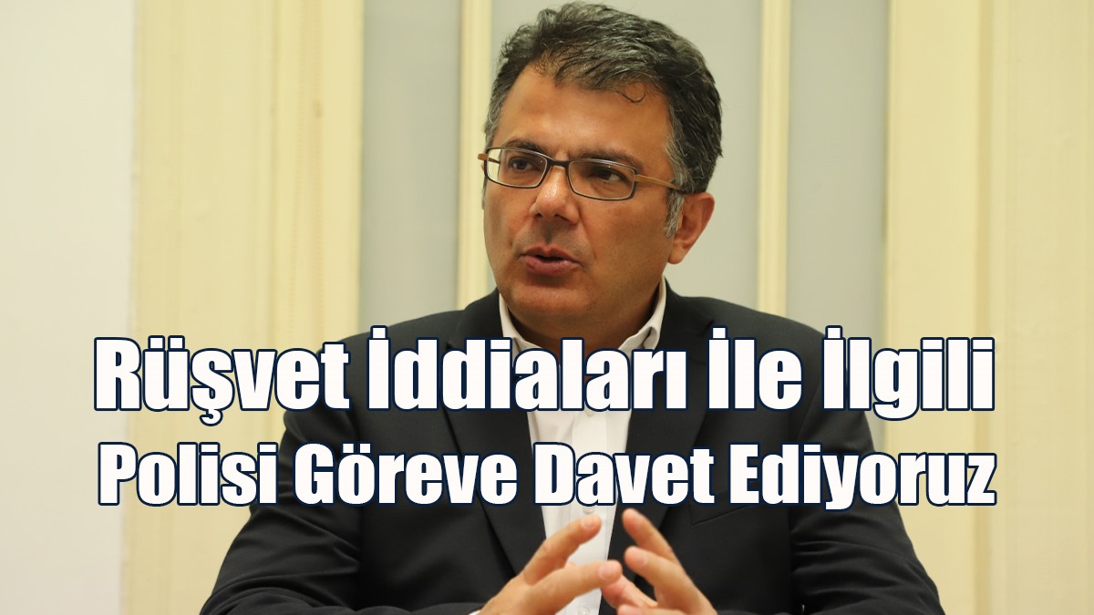 Rüşvet İddiaları İle İlgili Polisi Göreve Davet Ediyoruz