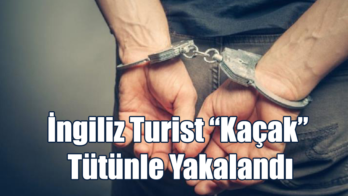 İngiliz Turist “Kaçak” Tütünle Yakalandı