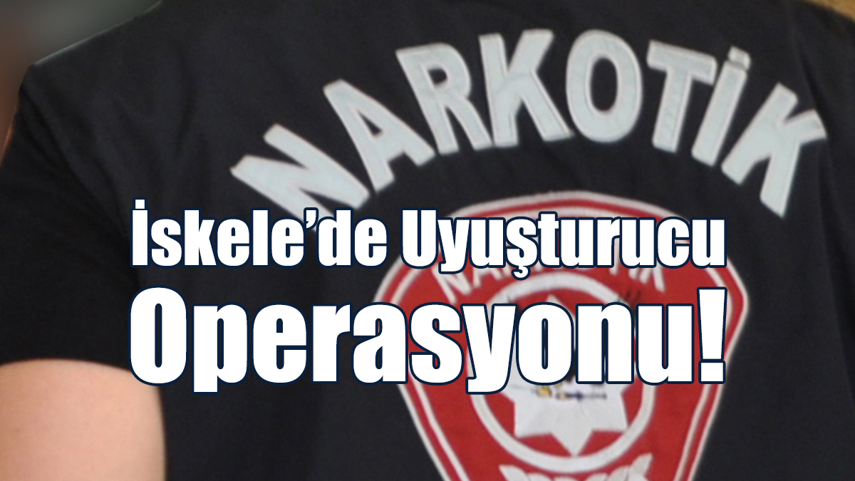 İskele’de Uyuşturucu Operasyonu: 2 Kişi Tutuklu!