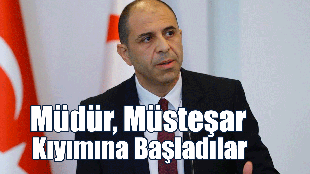Özersay: Müdür, Müsteşar Kıyımına Başladılar
