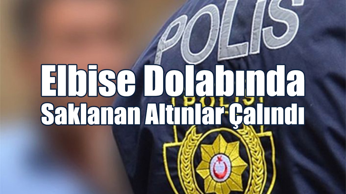 Elbise Dolabında Saklanan Altınlar Çalındı