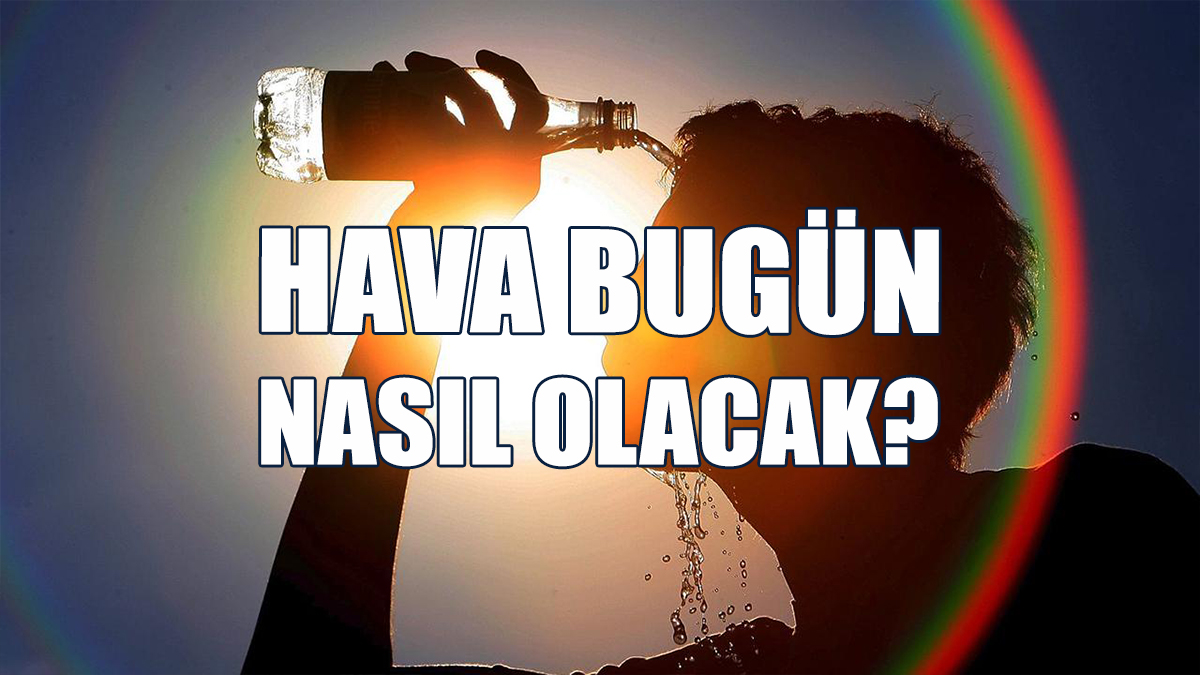Hava Bugün Nasıl Olacak?