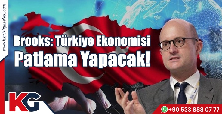 Brooks: Türkiye Ekonomisi Patlama Yapacak!