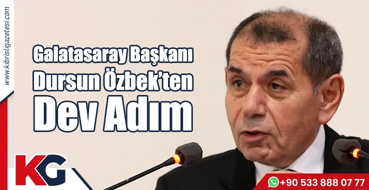 Galatasaray Başkanı Dursun Özbek’ten Dev adım