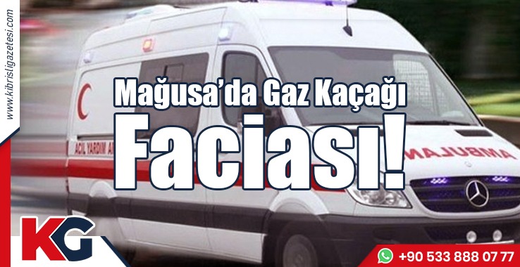Mağusa’da Gaz Kaçağı Faciası!