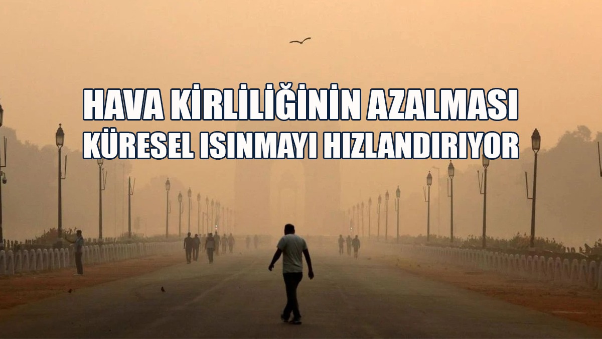 Hava Kirliliğinin Azalması Küresel Isınmayı Hızlandırıyor
