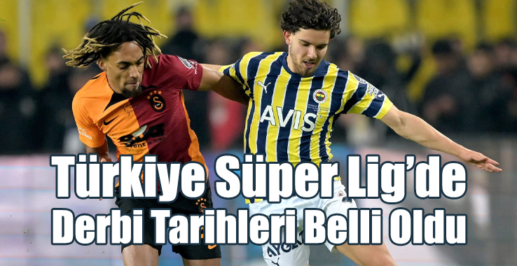 Türkiye Süper Lig'de Derbi Tarihleri Belli Oldu