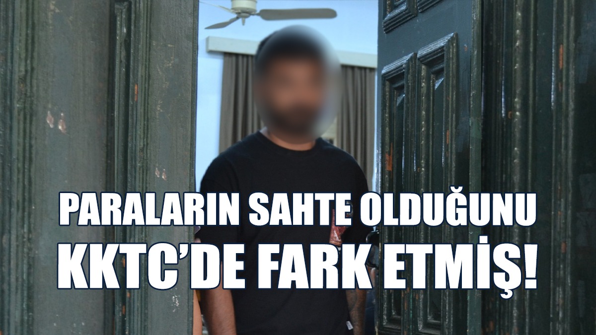 Paraların Sahte Olduğunu KKTC’de Fark Etmiş!