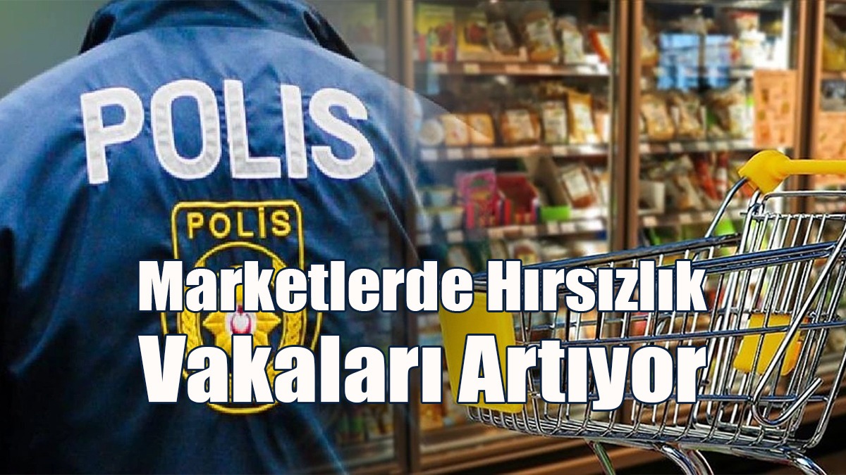Marketlerde Hırsızlık Vakaları Artıyor