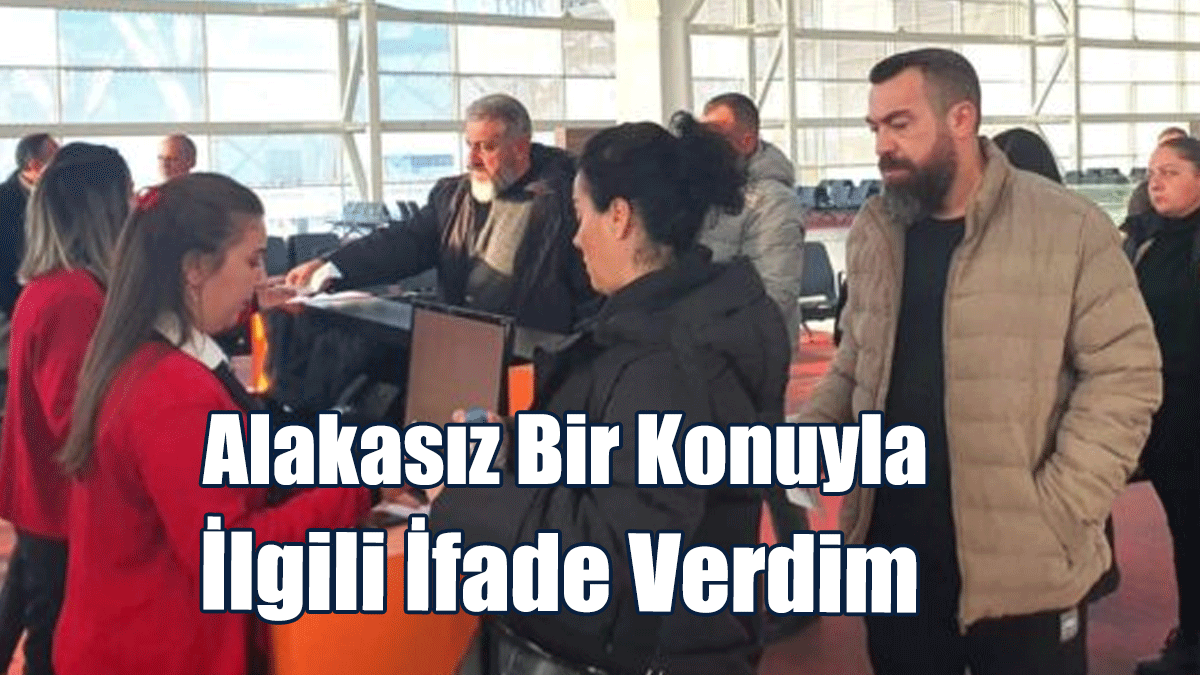 Karakaya: Alakasız Bir Konu İle İlgili İfade Verdim