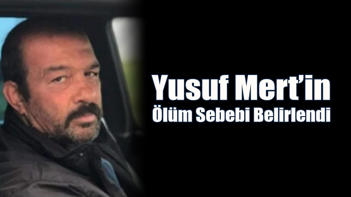 Yusuf Mert’in Ölüm Sebebi Belirlendi