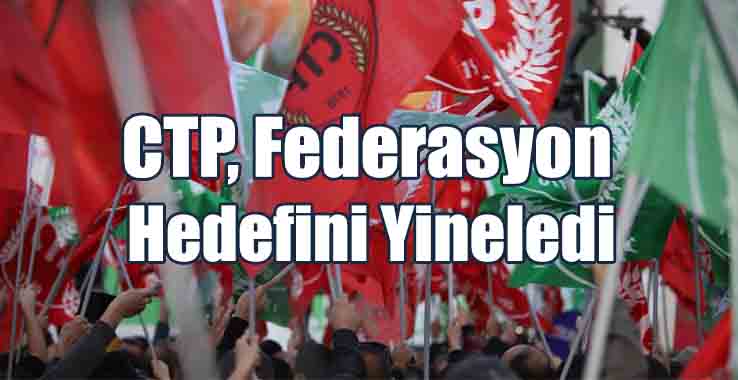 CTP, Federasyon Hedefini Yineledi