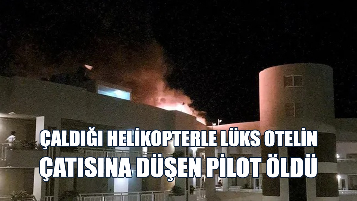 Çaldığı Helikopterle Lüks Otelin Çatısına Düşen Pilot Öldü