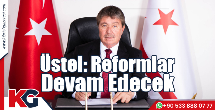Üstel: Reformlar Devam Edecek