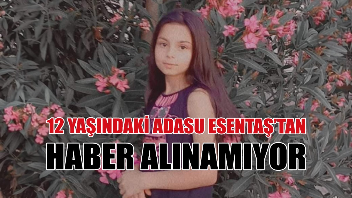 12 Yaşındaki Adasu’dan Haber Alınamıyor
