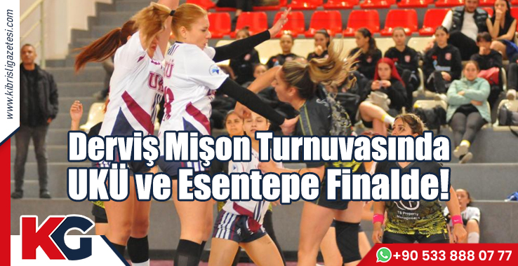Derviş Mişon Turnuvasında UKÜ ve Esentepe Finalde!