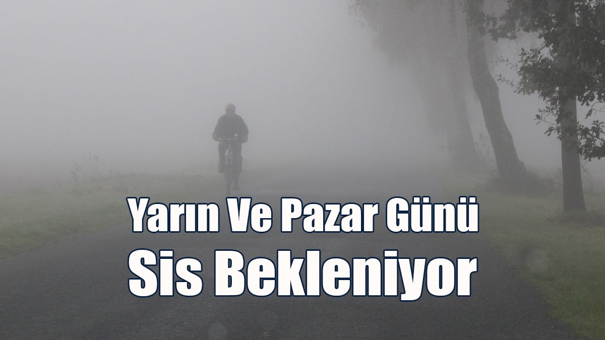 Yarın Ve Pazar Günü Sis Bekleniyor