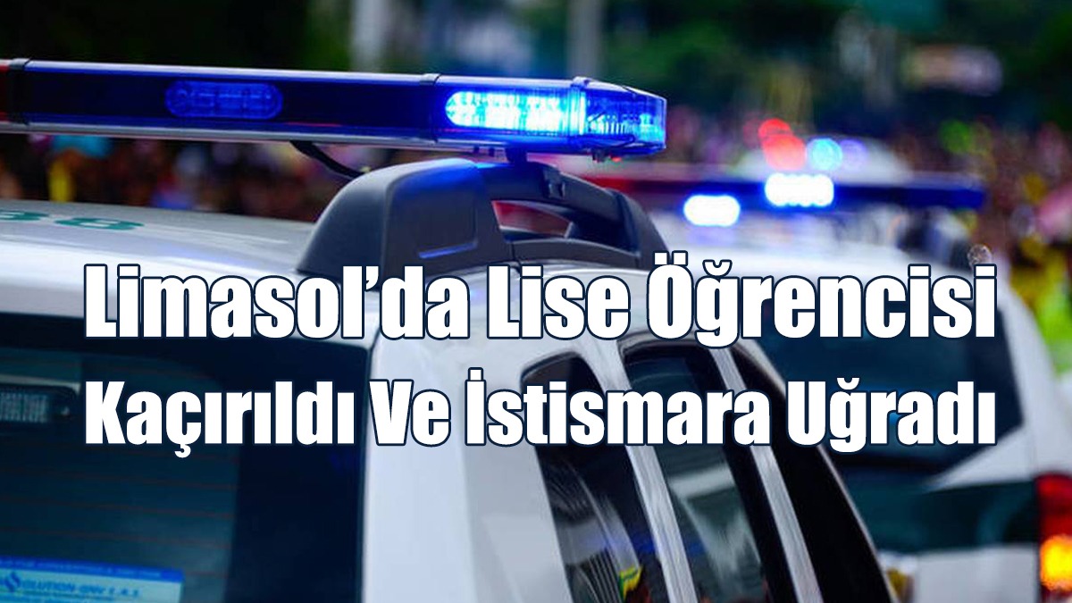 Limasol’da Lise Öğrencisi Kaçırıldı Ve İstismara Uğradı