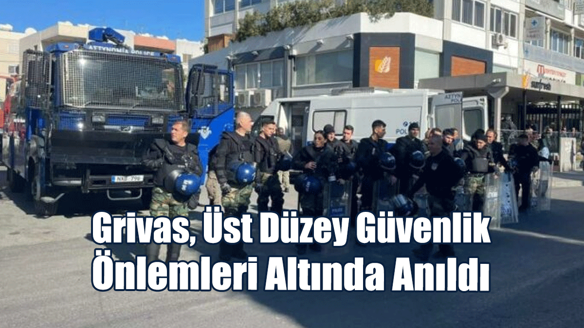 Grivas, Üst Düzey Güvenlik Önlemleri Altında Anıldı