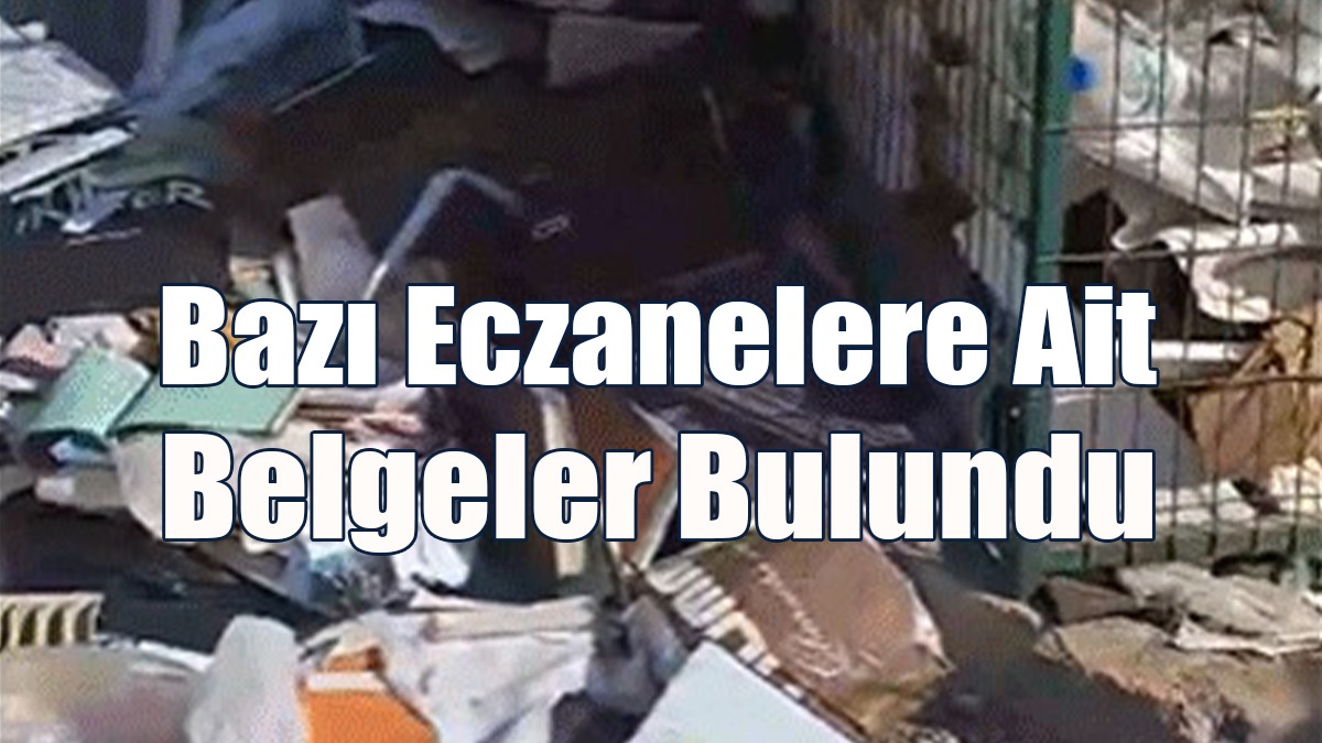 Alayköy Sanayi’de Bazı Eczanelere Ait Belgeler Bulundu