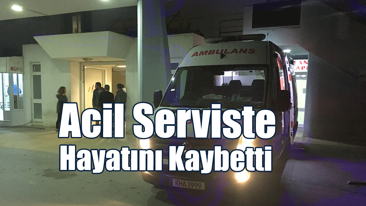 Ani Ölüm... Acil Serviste Hayatını Kaybetti
