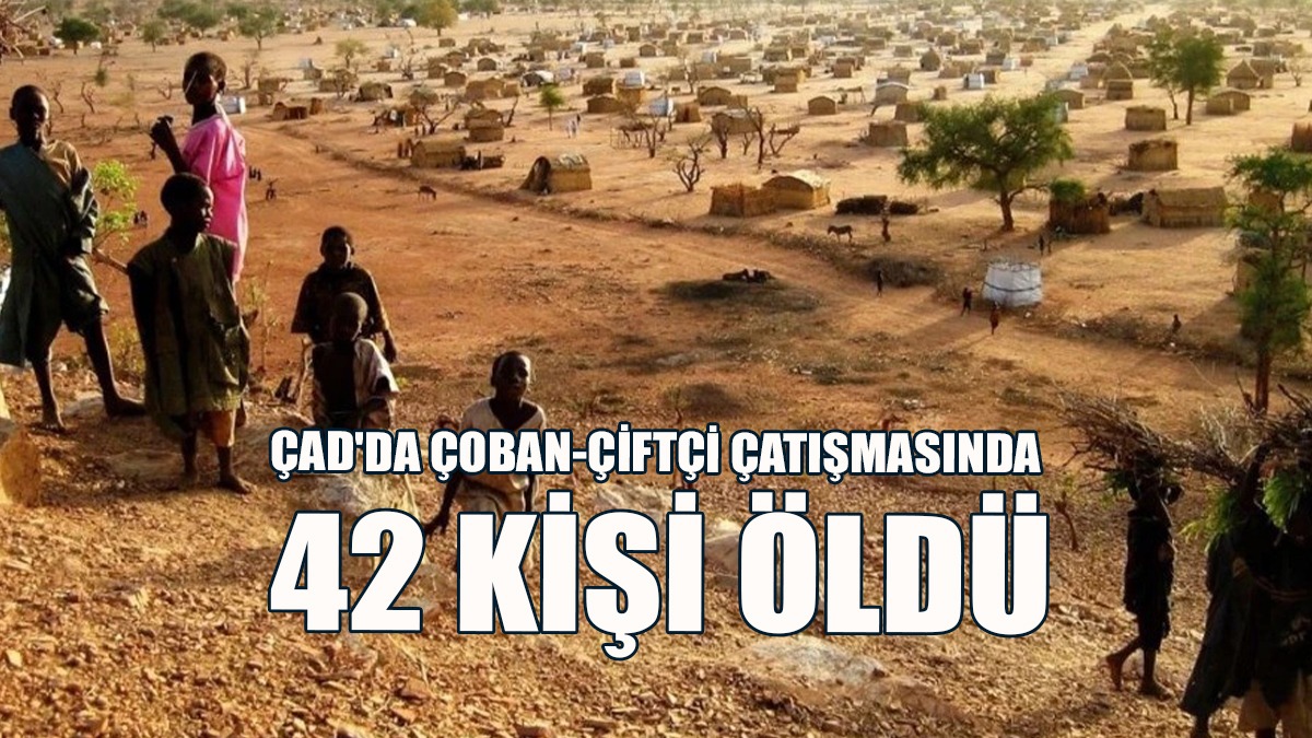 Çad'da Çoban-Çiftçi Çatışmasında 42 Kişi Öldü
