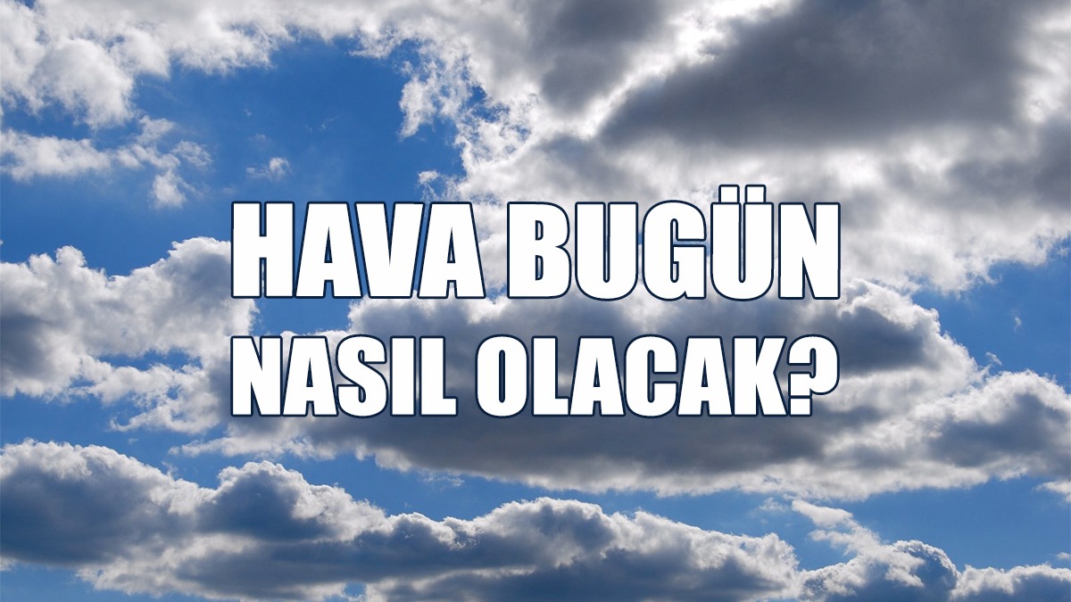 Hava Bugün Nasıl Olacak?
