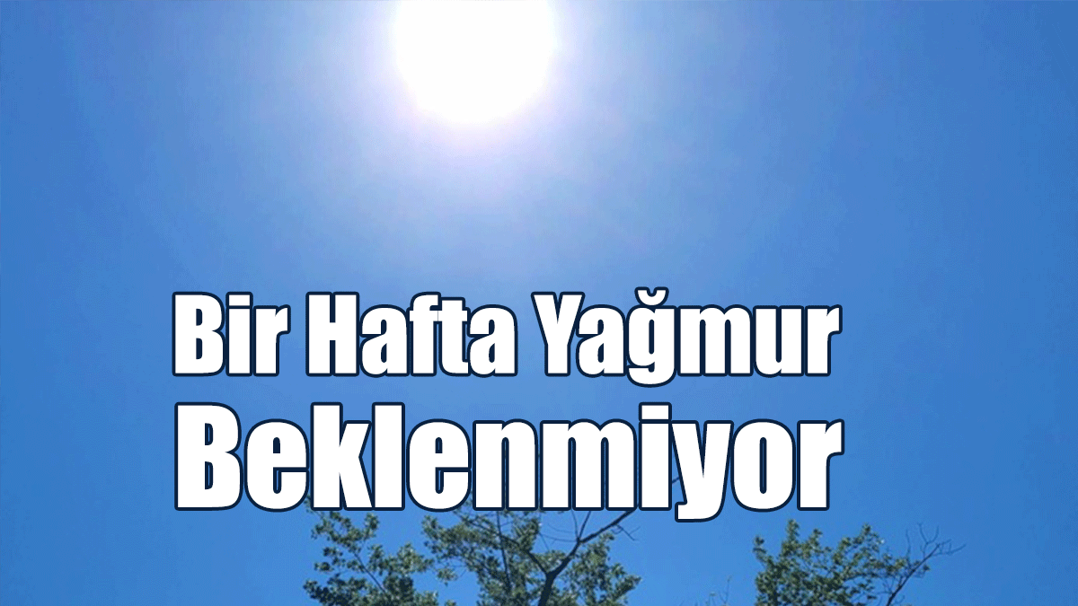 Bir Hafta Yağmur Beklenmiyor