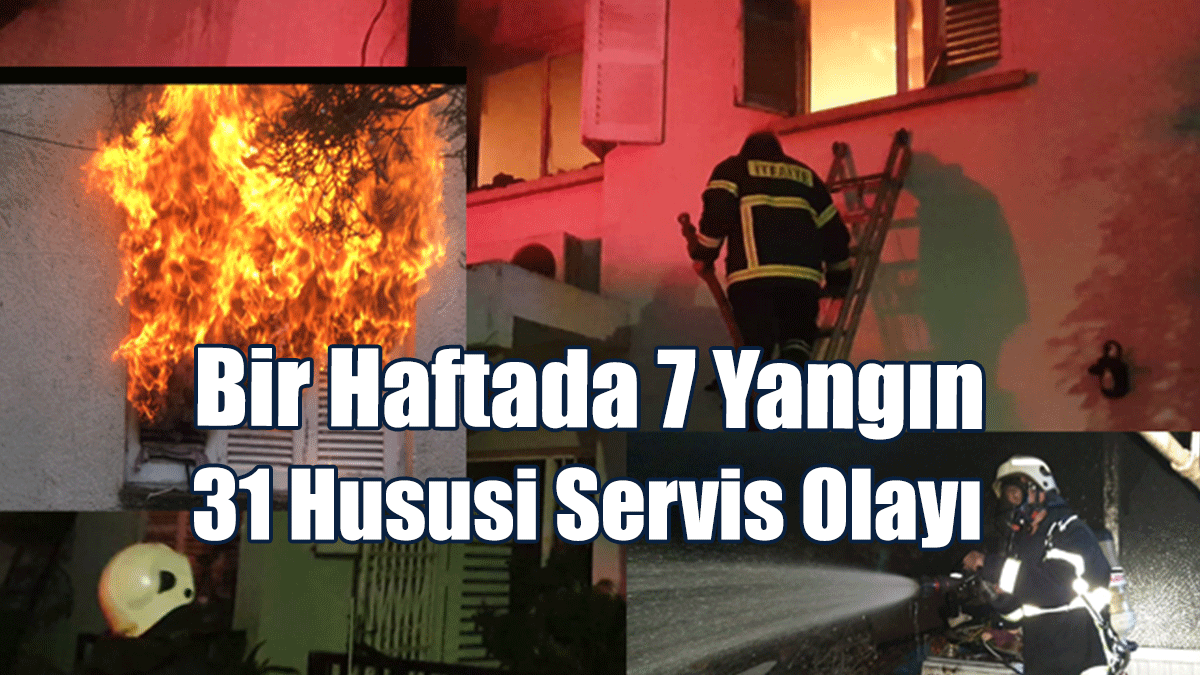 Bir Haftada 7 Yangın, 31 Hususi Servis Olayı