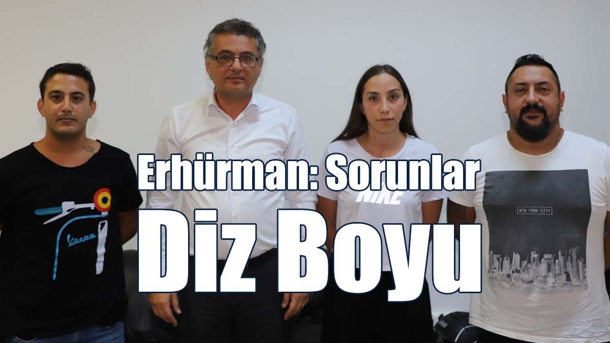 Erhürman: Sorunlar Diz Boyu