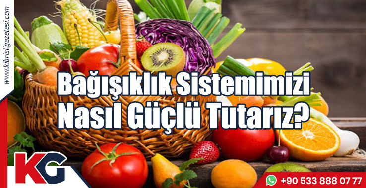 Bağışıklık Sistemimizi Nasıl Güçlü Tutarız?
