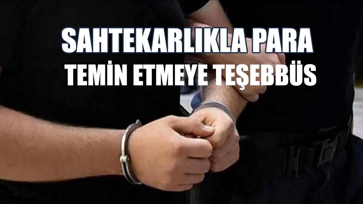 Sahtekarlıkla Para Temin Etmeye Teşebbüs Eden Şahıs Tutuklandı