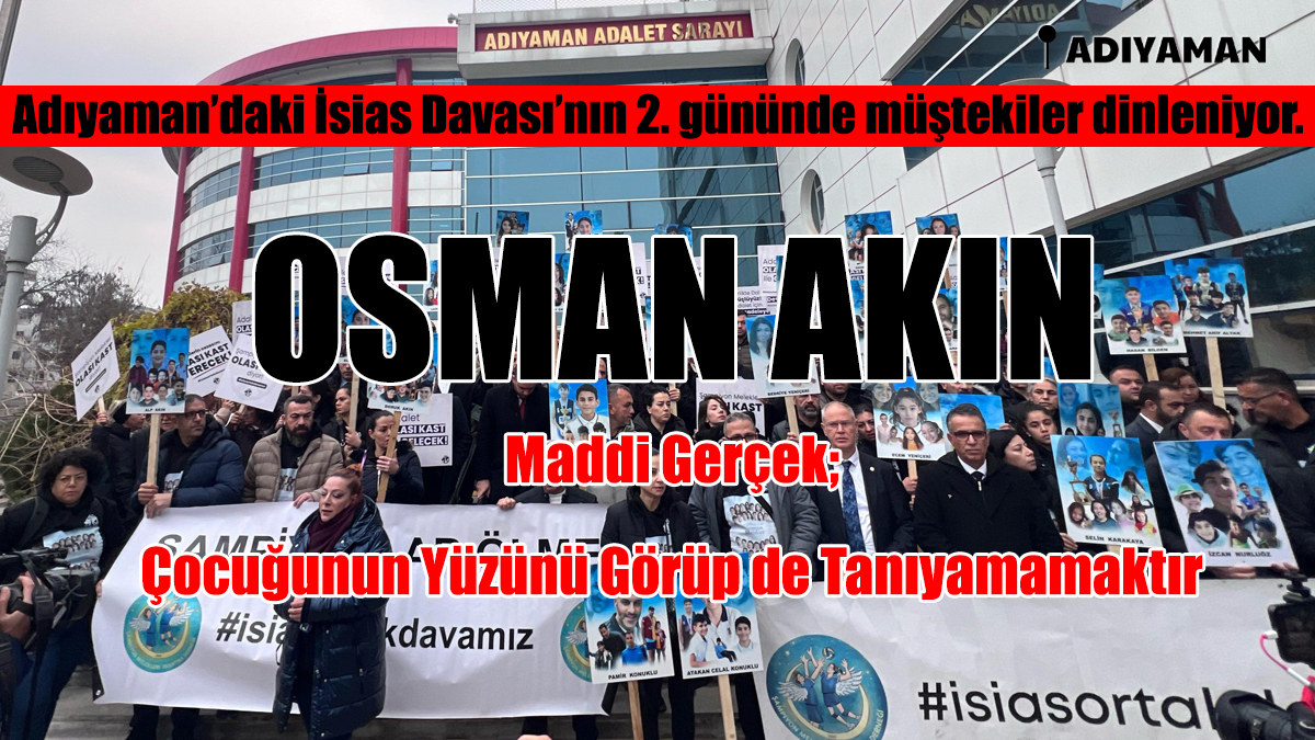 Osman Akın: Maddi Gerçek; Çocuğunun Yüzünü Görüp de Tanıyamamaktır