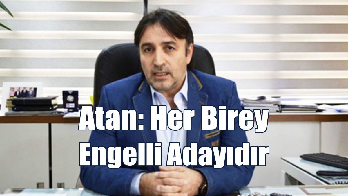 KAMUSEN Başkanı Atan: Her Birey Engelli Adayıdır