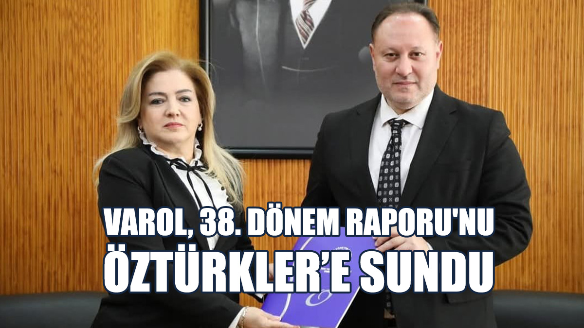 Varol, 38. Dönem Raporu'nu Meclis Başkanı Öztürkler’e Sundu