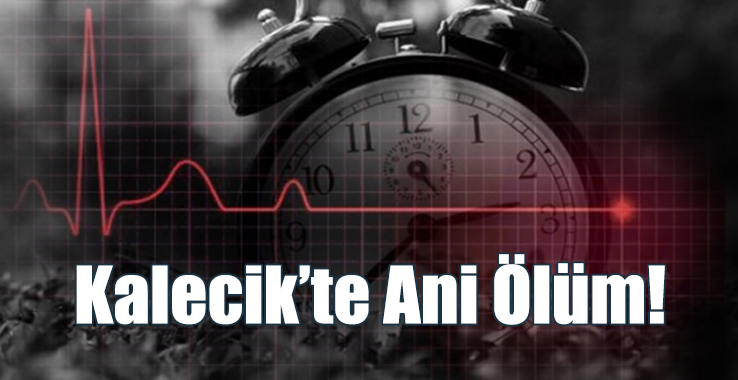 Kalecik’te Ani Ölüm!