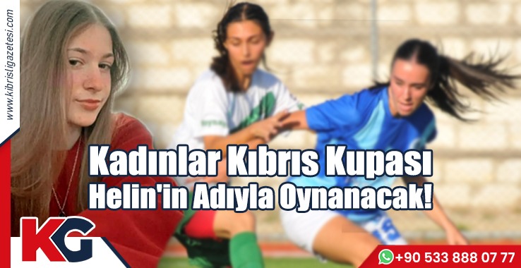 Kadınlar Kıbrıs Kupası Helin'in Adıyla Oynanacak!