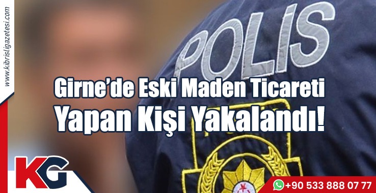 Girne’de Eski Maden Ticareti Yapan Kişi Yakalandı!