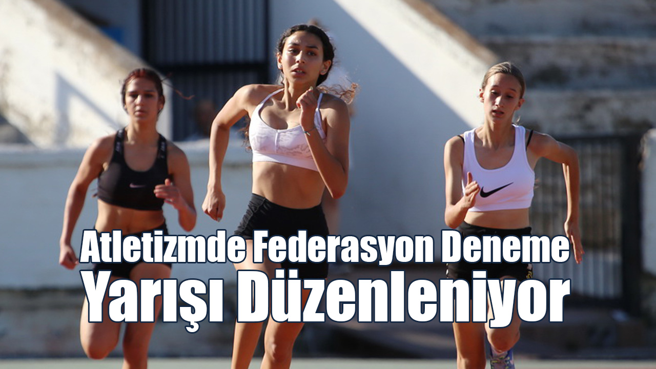 Atletizmde Federasyon Deneme Yarışı Düzenleniyor